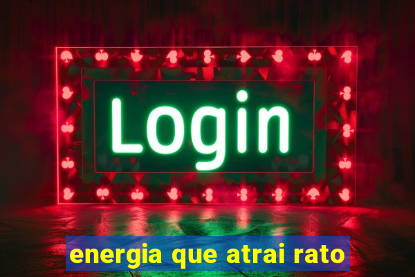 energia que atrai rato